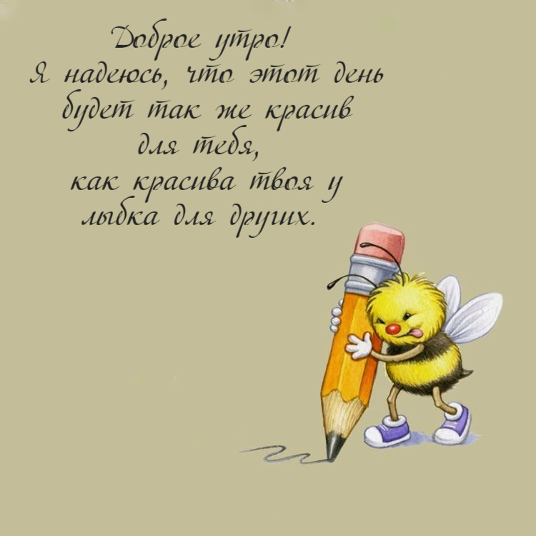 Доброе утро! Я надеюсь, что этот день будет так же красив для тебя, как красива твоя у лыбка для других.