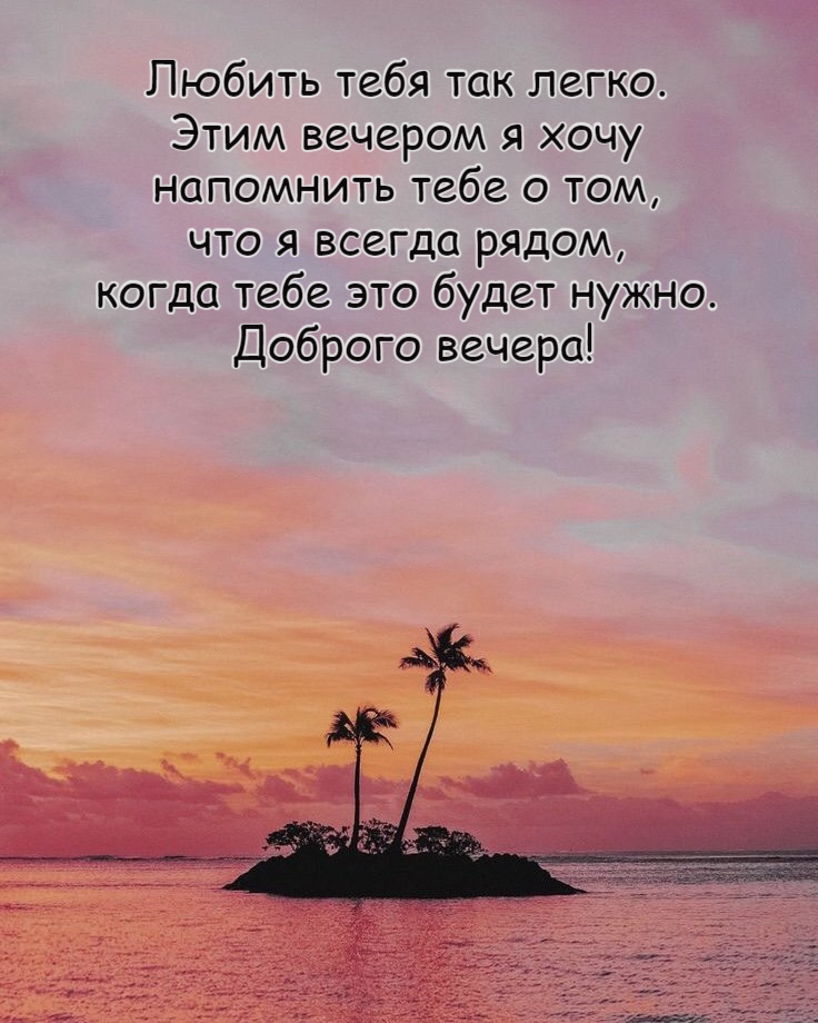 Любить тебя так легко. Этим вечером я хочу напомнить тебе о том, что я всегда рядом, когда тебе это будет нужно. Доброго вечера!