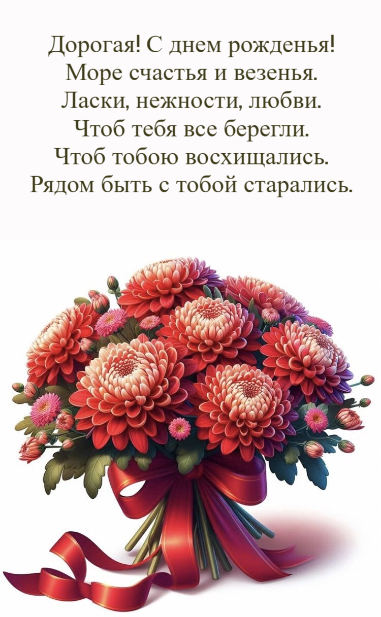 Дорогая! С днем рожденья! Море счастья и везенья. Ласки, нежности, любви. Чтоб тебя все берегли. Чтоб тобою восхищались. Рядом быть с тобой старались.