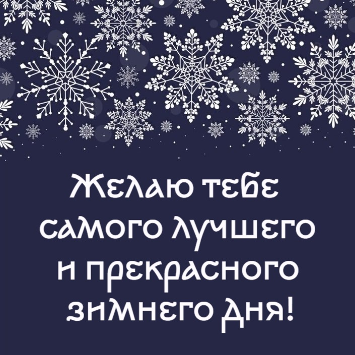 Желаю тебе  самого лучшего и прекрасного  зимнего дня!